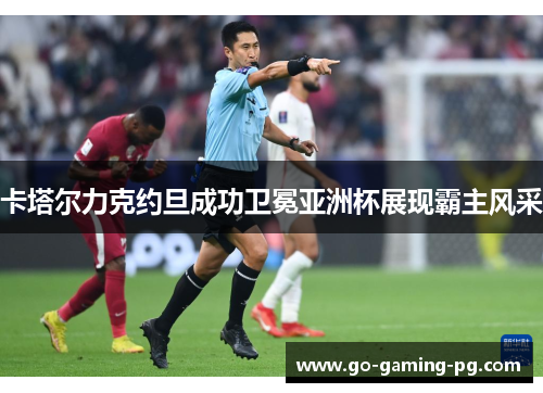 卡塔尔力克约旦成功卫冕亚洲杯展现霸主风采 卡塔尔力克约旦成功卫冕亚洲杯展现霸主风采