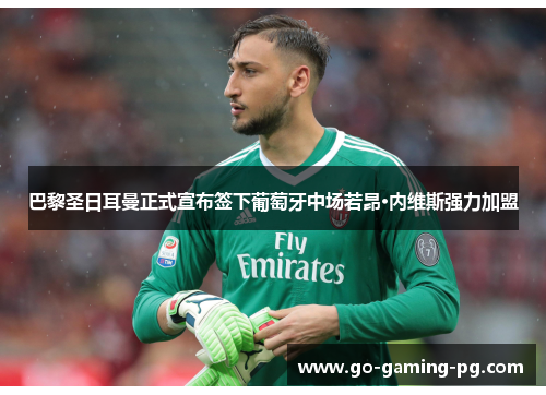 巴黎圣日耳曼正式宣布签下葡萄牙中场若昂·内维斯强力加盟