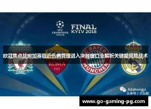 欧冠焦点战附加赛临近伤病管理进入决胜窗口全解析关键期风险战术
